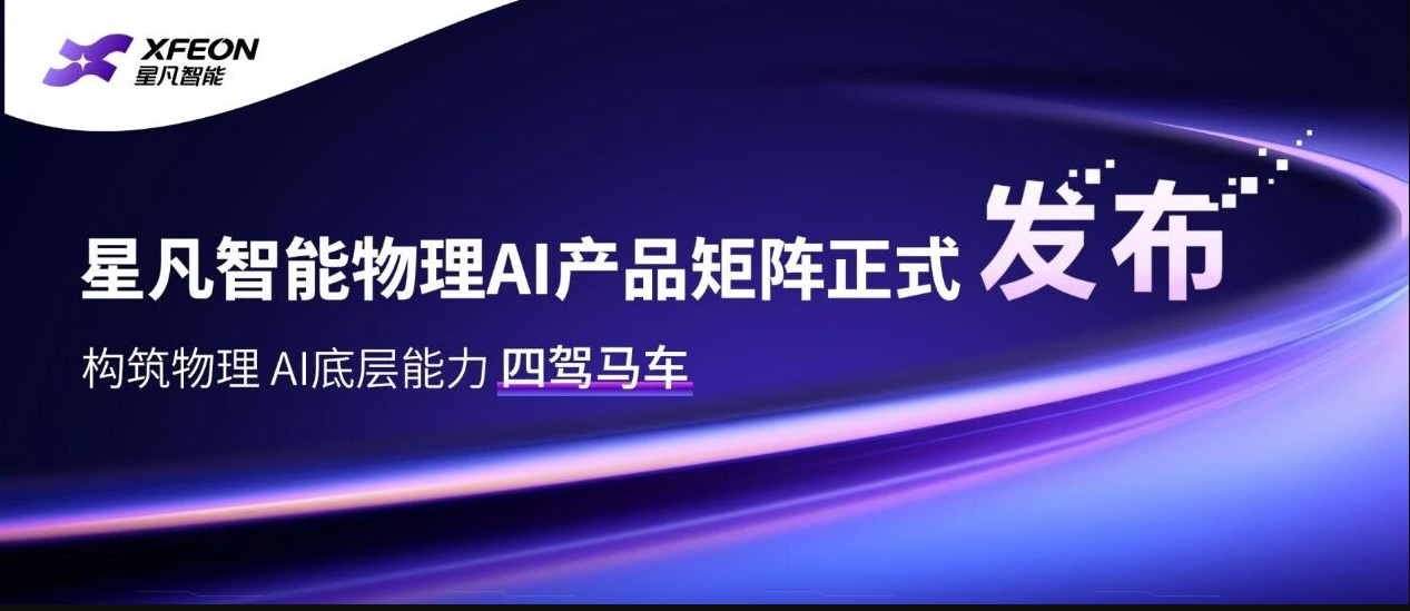物理AGI底层能力构建者星凡智能XFEON正式发布物理AI产品矩阵